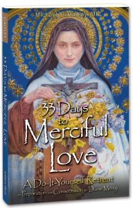 33 Days to Merciful Love: A Do-It-Yourself Retreat in Preparation for Consecration to Divine Mercy