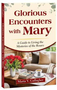 Glorious Encounters with Mary:  A Guide to Living the Mysteries of the Rosary